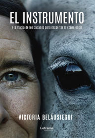 Title: El instrumento y la magia de los caballos para despertar la consciencia, Author: Victoria Beláustegui