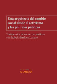 Title: Una arquitecta del cambio social desde el activismo y las políticas públicas. Testimonios de rutas compartidas con Isabel Martínez Lozano, Author: Rafael de Lorenzo García