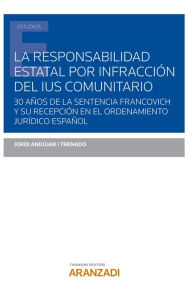 Title: La responsabilidad estatal por infracción del Ius Comunitario: 30 años de la sentencia Francovich y su recepción en el ordenamiento jurídico español, Author: Jordi Andujar Trenado