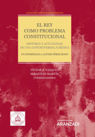 Title: El Rey como problema constitucional. Historia y actualidad de una controversia jurídica: Colección Panoramas de Derecho (19), Author: Sebastián Martín