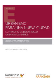 Title: Urbanismo para una nueva ciudad: El principio de desarrollo urbano sostenible, Author: José María Ramírez Sánchez