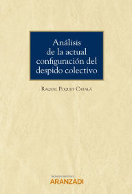 Title: Análisis de la actual configuración del despido colectivo, Author: Raquel Poquet Catalá