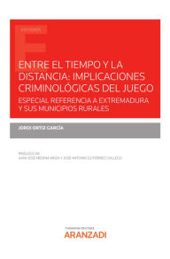 Title: Entre el tiempo y la distancia: implicaciones criminológicas del juego: Especial referencia a Extremadura y sus municipios rurales, Author: Jordi Ortíz García