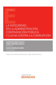 Title: La integridad en la Administración: contratación pública y lucha contra la corrupción, Author: Leopoldo Abad Alcalá