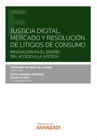 Title: Justicia digital, mercado y resolución de litigios de consumo: Innovación en el diseño del acceso a la justicia, Author: Fernando Esteban de la Rosa