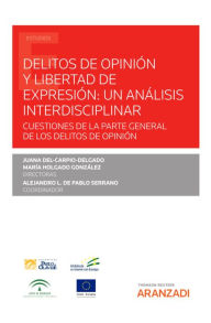 Title: Delitos de opinión y libertad de expresión: un análisis interdisciplinar: Cuestiones de la parte general de los delitos de opinión, Author: Juana Del-Carpio Delgado