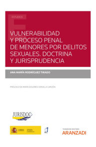 Title: Vulnerabilidad y proceso penal de menores por delitos sexuales. Doctrina y Jurisprudencia: (Adaptación a la Ley Orgánica 8/2021, de 4 de junio, de protección integral a la infancia y la adolescencia frente a la violencia), Author: Ana M Rodríguez Tirado