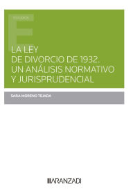 Title: La Ley de Divorcio de 1932. Un análisis normativo y jurisprudencial, Author: Sara Moreno Tejada