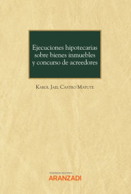 Title: Ejecuciones hipotecarias sobre bienes inmuebles y concurso de acreedores, Author: Karol Jael Castro Matute