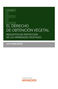 Title: El derecho de obtención vegetal: Requisitos de protección de las variedades vegetales, Author: Altea Asensi Meras