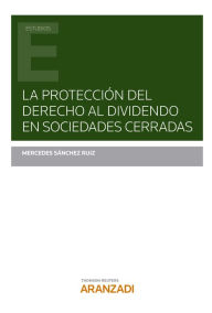 Title: La protección del derecho al dividendo en sociedades cerradas, Author: Mercedes Sánchez Ruiz