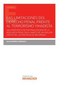 Title: Las limitaciones del Derecho Penal frente al terrorismo Yihadista: Una propuesta de racionalización de la respuesta penal en el marco de un análisis crítico de las políticas de seguridad, Author: Julia Ropero Carrasco