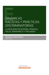 Title: Dinámicas racistas y prácticas discriminatorias: La realidad en España, Francia, Italia, Dinamarca y Finlandia, Author: Angeles Solanes Corella
