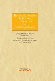 Title: Tratado de Derecho de la Moda (Fashion Law): Volumen 1: Propiedad Industrial e Intelectual, Contratación mercantil, Derechos de las nuevas tecnologías, penal y aduanas, Author: Enrique Ortega Burgos