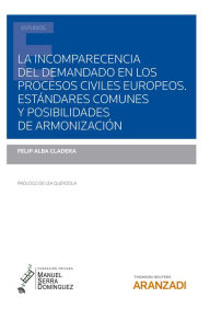 Title: La incomparecencia del demandado en los procesos civiles europeos. Estándares comunes y posibilidades de armonización, Author: Felip Alba Cladera