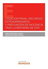 Title: Casación Penal, recursos extraordinarios y presunción de inocencia tras la reforma de 2015, Author: José Antonio Diaz Cabiale