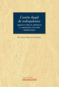 Title: Cesión ilegal de trabajadores: aspectos críticos, prácticos y conexiones con otras instituciones, Author: Rodrigo Martín Jiménez