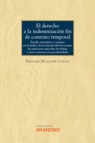 Title: El derecho a la indemnización fin de contrato temporal. Estudio sistemático y unitario en el ámbito de la relación laboral común, las relaciones especiales de trabajo y otros contratos con peculiaridades, Author: Fernando Ballester Laguna