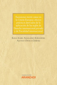 Title: Sucesiones mortis causa en la Unión Europea: efectos prácticos derivados de la aplicación de las reglas de Derecho internacional privado y de Fiscalidad internacional, Author: Elena Isabel Albaladejo Sobolewski