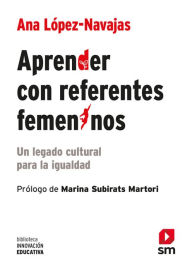 Title: Aprender con referentes femeninos: Un legado cultural para la igualdad, Author: Ana López Navajas