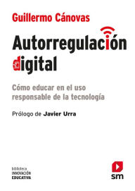 Title: Autorregulación digital: Cómo educar en el uso responsable de la tecnología, Author: Guillermo Cánovas