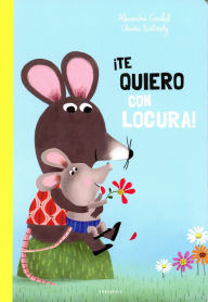 Title: ¡Te quiero con locura!, Author: Alexandra Garibal