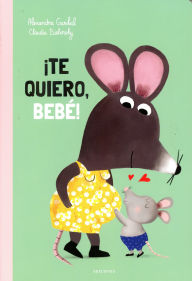 Title: ¡Te quiero, bebé!, Author: Alexandra Garibal