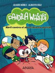 Title: Pandilla Wasabi: Abril contra el aburrimiento mortal, Author: Alberto Díaz