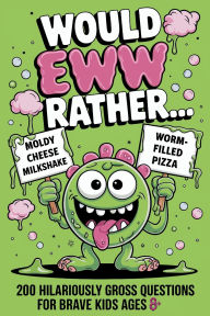 Title: Would EWW Rather? - 200 Hilariously Gross Questions for brave kids ages 8+, Author: Amber Presley