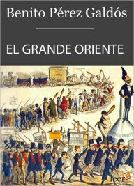 Title: El Grande Oriente, Author: Benito Pérez Galdós