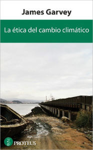 Title: La ética del cambio climático, Author: James Garvey