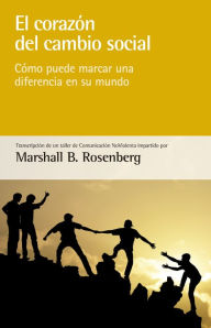 Title: El corazón del cambio social: Cómo puede marcar una diferencia en su mundo, Author: Marshall B. Rosenberg