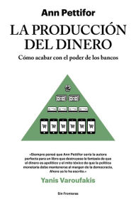 Title: La produccion del dinero: Como acabar con el poder de los bancos, Author: Ann Pettifor