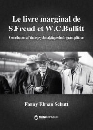 Title: Le livre marginal de Freud et Bullitt, Author: Fanny Elman Schutt
