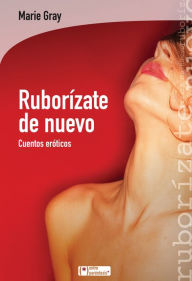 Title: Ruborizate de nuevo: Cuentos eroticos, Author: Marie Gray