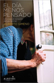 Title: El dia menos pensado: Un viaje al corazon del Alzheimer, Author: Alberto Gimeno