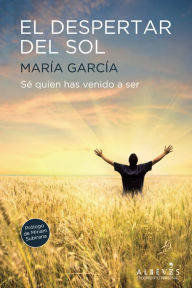 Title: El despertar del sol: Sé quien has venido a ser, Author: María García