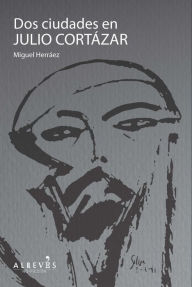 Title: Dos ciudades en Julio Cortázar, Author: Miguel Herráez