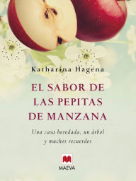 Title: El sabor de las pepitas de manzana: Una casa heredada, un árbol y muchos recuerdos., Author: Katharina Hagena