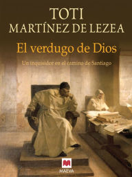 Title: El verdugo de Dios: Un inquisidor en el Camino de Santiago., Author: Toti Martínez de Lezea