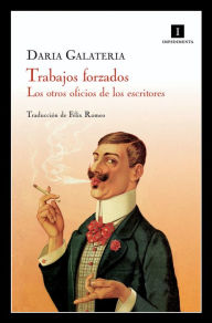 Title: Trabajos forzados: Los otros oficios de los escritores, Author: Daria Galateria