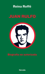 Title: Juan Rulfo: Biografía no autorizada, Author: Reina Roffé