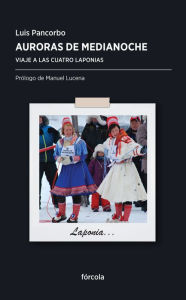 Title: Auroras de medianoche: Viaje a las cuatro Laponias, Author: Luis Pancorbo