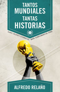 Title: Tantos mundiales, tantas historias, Author: Alfredo Relaño