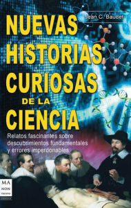 Title: Nuevas historias curiosas de la ciencia: Relatos fascinantes sobre descubrimientos fundamentales y errores imperdonables, Author: Jean C. Baudet