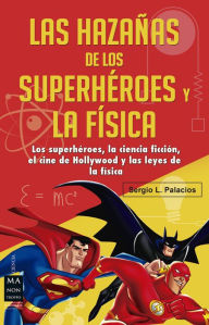 Free ebook downloads epub format Las hazanas de los superheroes y la fisica: Ciencia ficcion, superheroes, el cine de Hollywood y las leyes de la fisica