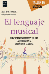 Title: El lenguaje musical: Claves para comprender y utilizar la ortografia y la gramatica de la musica, Author: Josep Jofre i Fradera