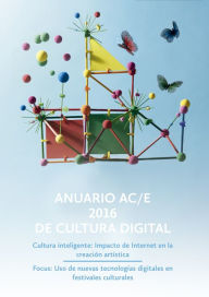 Title: Anuario AC/E 2016 de cultura digital: Cultura inteligente: Impacto de Internet en la creación artística. Focus: Uso de nuevas tecnologías digitales en festivales culturales, Author: Javier Celaya