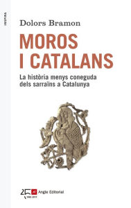 Title: Moros i catalans: La història menys coneguda dels sarraïns a Catalunya, Author: Dolors Bramon