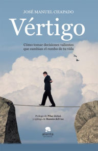 Title: Vértigo: Cómo tomar decisiones valientes que cambian el rumbo de tu vida, Author: José Manuel Chapado